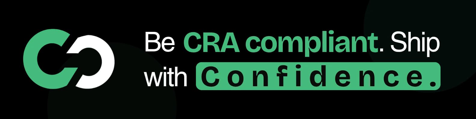 Be CRA compliant. Ship with confidence.